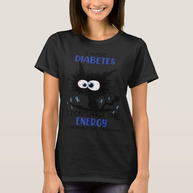 I Have Diabetes I Don't Have The Energy To Pretend T-Shirt (Vorderseite)