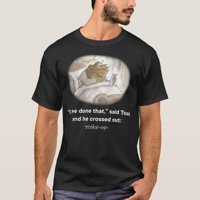 I Have Done That Said Toad And He Crossed Out Wake T-Shirt (Vorderseite)