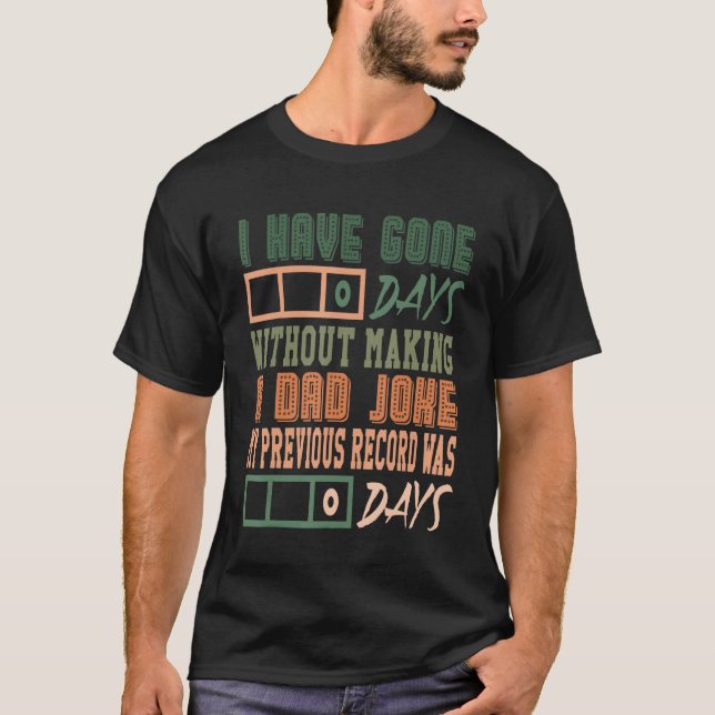 I Have Gone 0 Days Without Making A Dad Joke Fathe T-Shirt (Vorderseite)