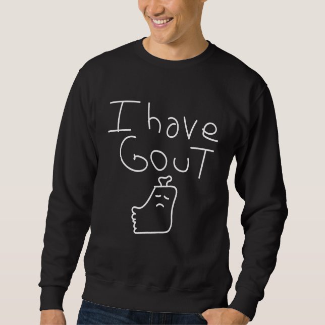 I Have Gout  Saying meme gout in my foot cute dood Sweatshirt (Vorderseite)