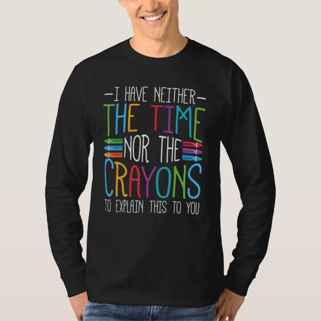 I Have Neither The Time Nor The Crayons   Sarcasti T-Shirt (Vorderseite)