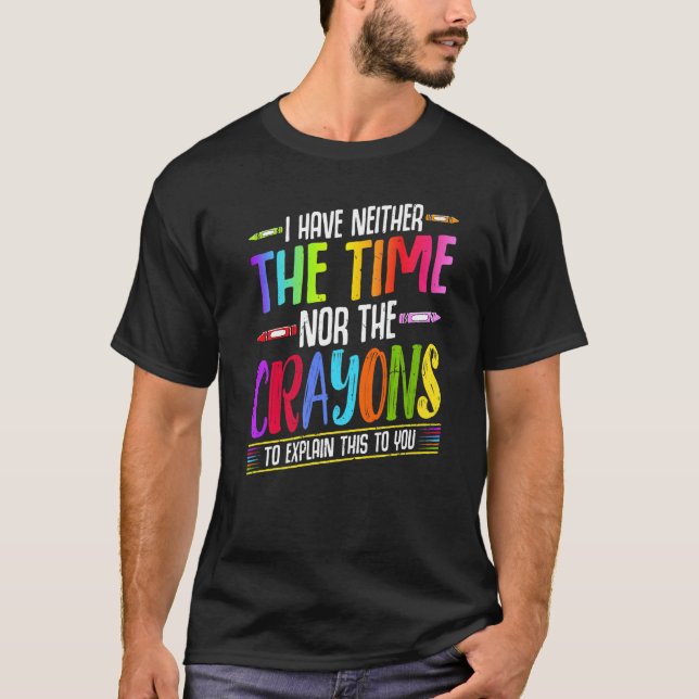 I Have Neither The Time Nor The Crayons  Sarcastic T-Shirt (Vorderseite)