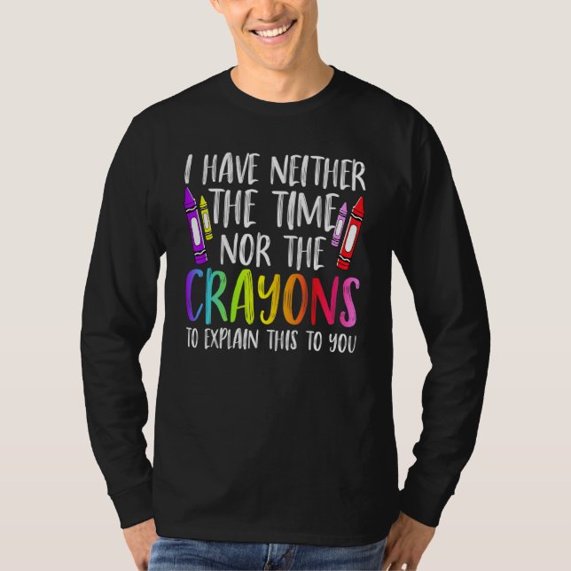 I Have Neither The Time Nor The Crayons  Sarcastic T-Shirt (Vorderseite)