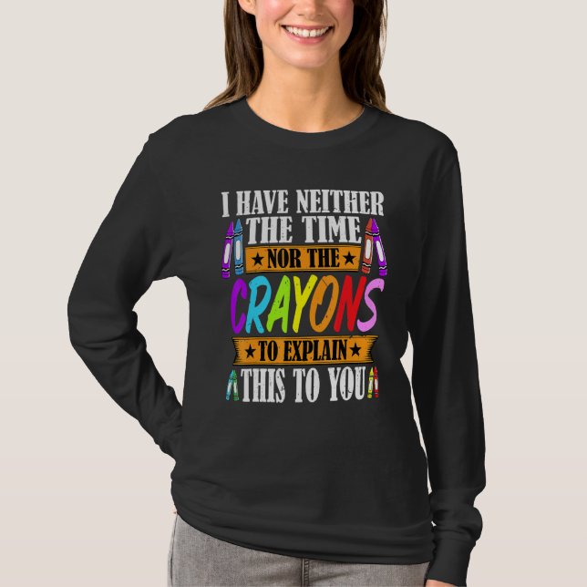 I Have Neither The Time Nor The Crayons  Sarcastic T-Shirt (Vorderseite)