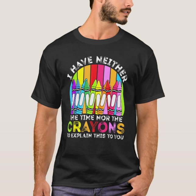 I Have Neither The Time Nor The Crayons  Sarcastic T-Shirt (Vorderseite)