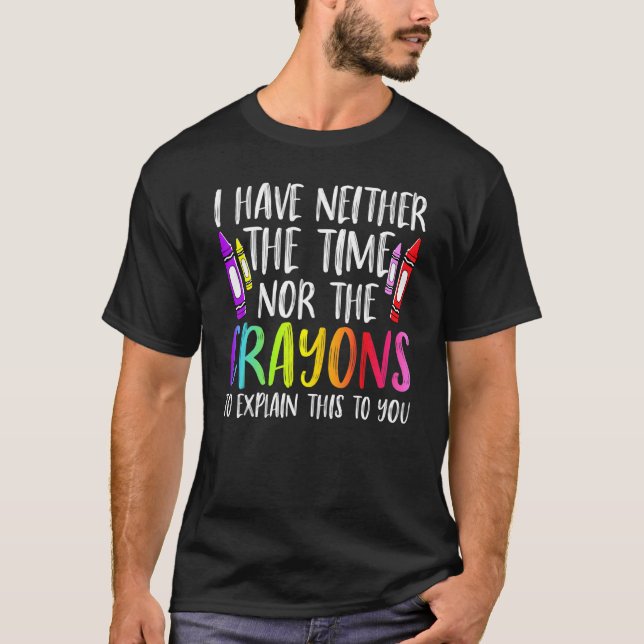 I Have Neither The Time Nor The Crayons  Sarcastic T-Shirt (Vorderseite)