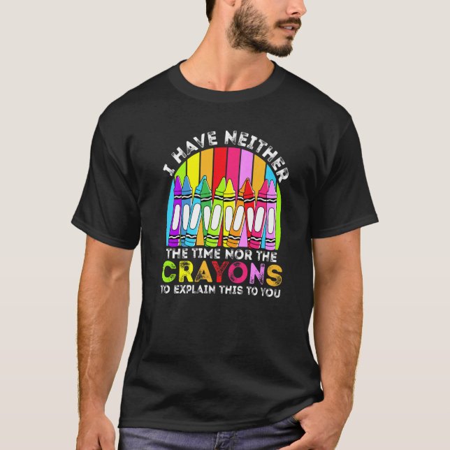 I Have Neither The Time Nor The Crayons  Sarcastic T-Shirt (Vorderseite)