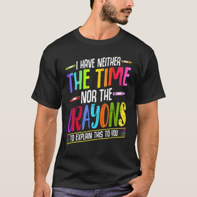 I Have Neither The Time Nor The Crayons  Sarcastic T-Shirt (Vorderseite)