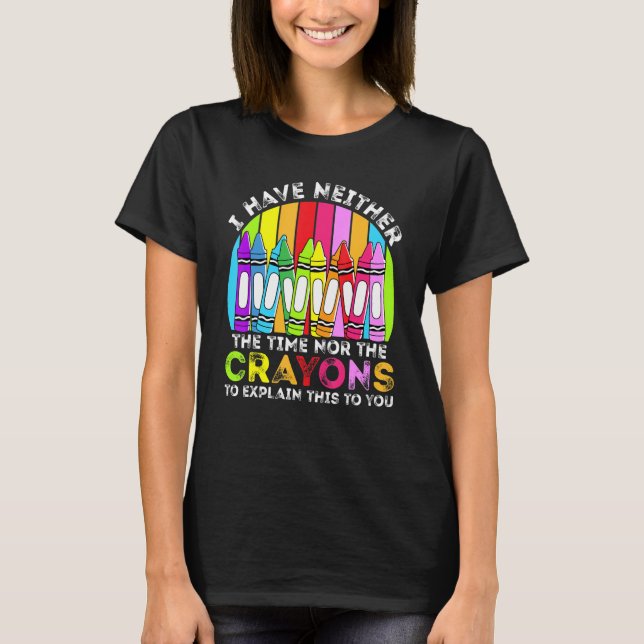 I Have Neither The Time Nor The Crayons  Sarcastic T-Shirt (Vorderseite)