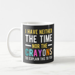 i have neither the time nor the crayons to explain kaffeetasse