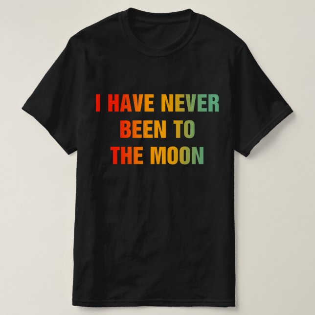 I Have Never Been To The Moon T-Shirt (Design vorne)