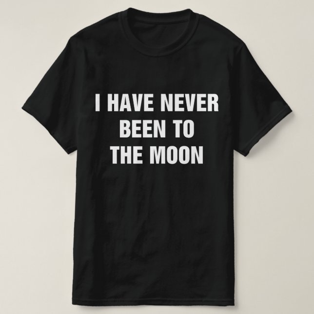 I Have Never Been To The Moon T-Shirt (Design vorne)