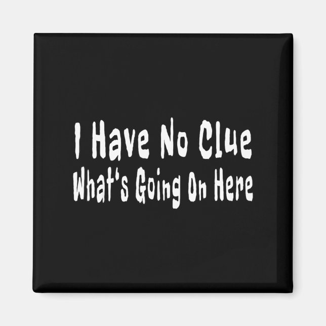 I Have No Clue What's Going On Here Funny Quotes  Magnet (Vorne)