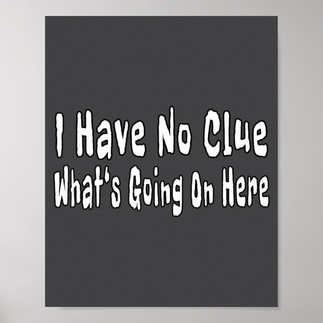 I Have No Clue What's Going On Here Funny Quotes  Poster (Vorne)