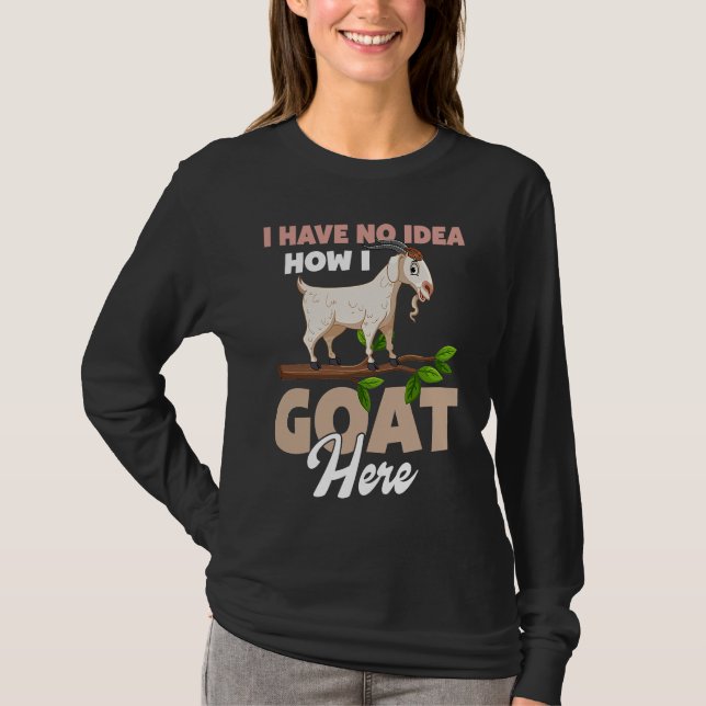 I Have No Idea How I Goat Here T-Shirt (Vorderseite)