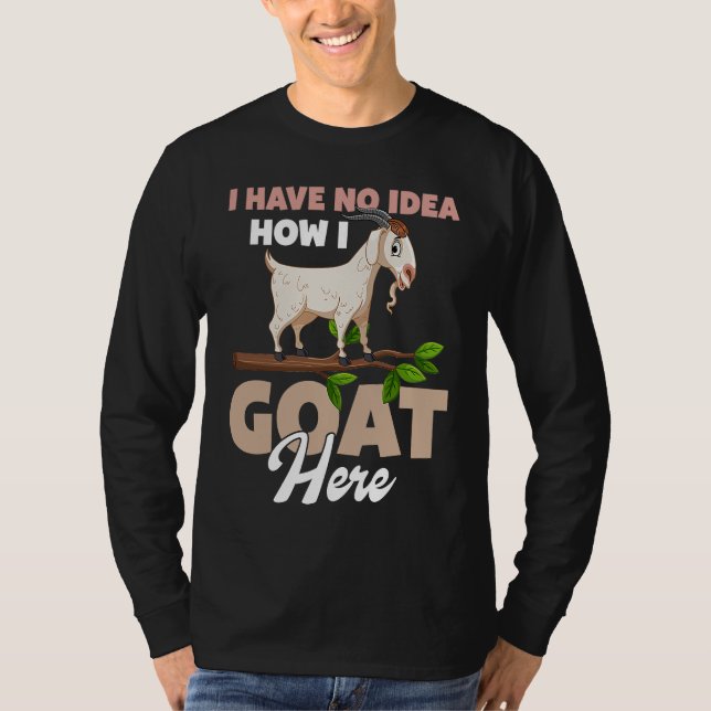 I Have No Idea How I Goat Here T-Shirt (Vorderseite)