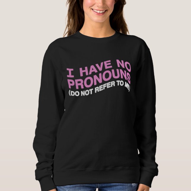 I Have No Pronouns Do Not Refer To Me  4 Sweatshirt (Vorderseite)