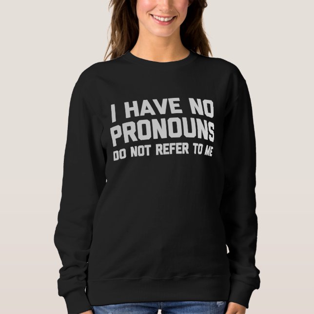 I Have No Pronouns Do Not Refer To Me  Cool  Sayin Sweatshirt (Vorderseite)