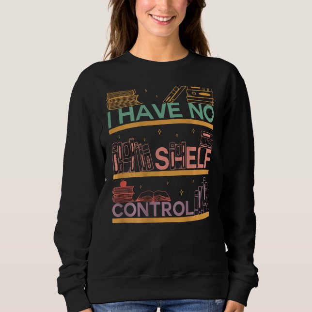 I Have No Shelf Control Abibliophobia Bookworm On  Sweatshirt (Vorderseite)