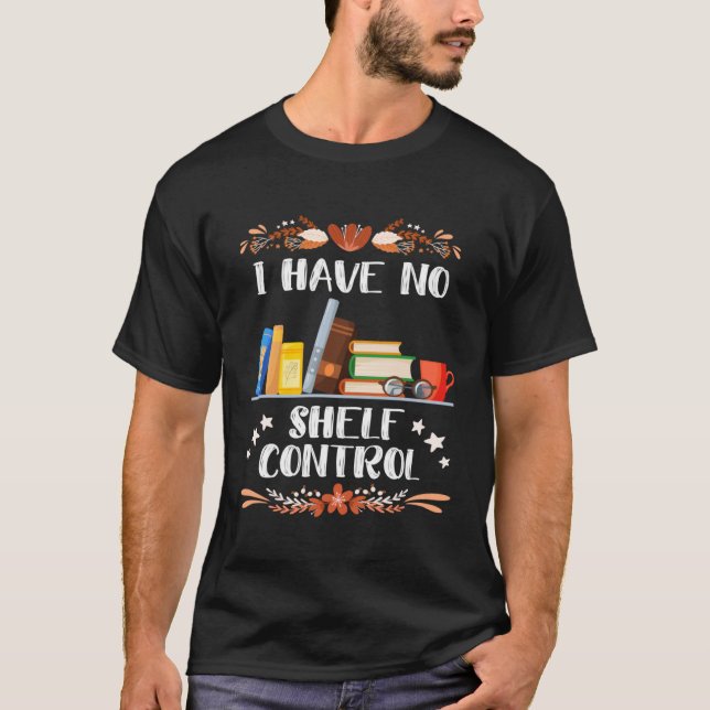 I have no Shelf Control Book  Bookworm Readingfans T-Shirt (Vorderseite)
