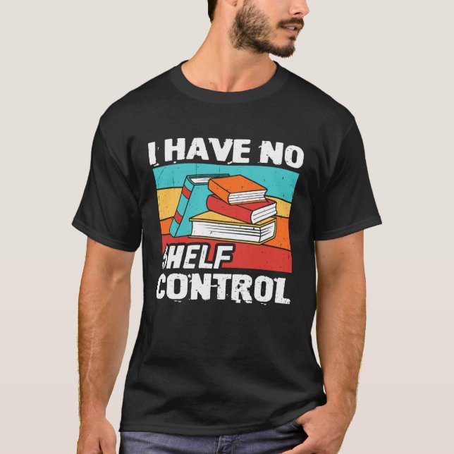 I Have No Shelf Control Books Reading Bookworm T-Shirt (Vorderseite)