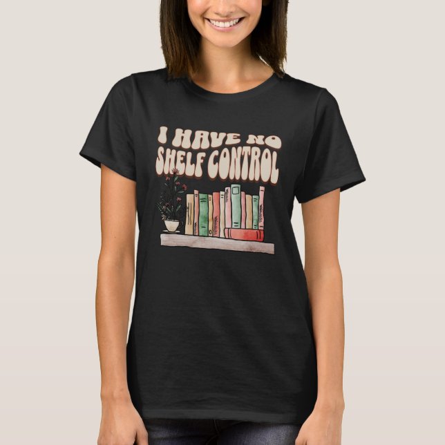 I have No Shelf Control Bookworm Book  Reading   2 T-Shirt (Vorderseite)