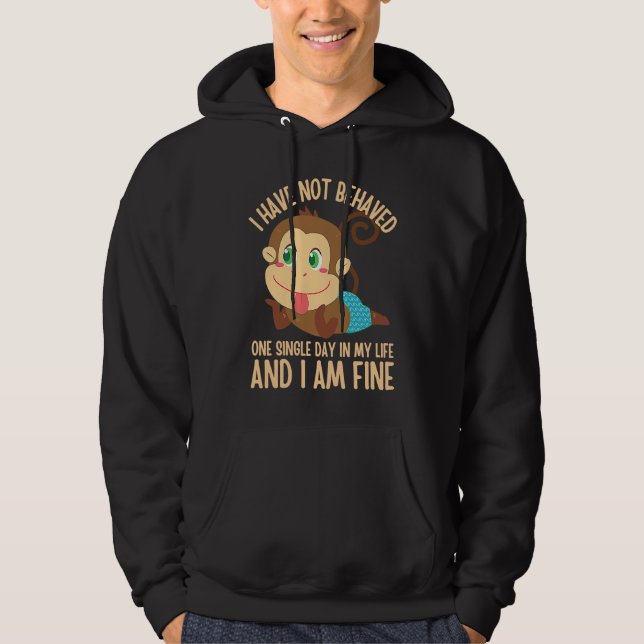 I Have NOT Behaved ONE Single Day in My Life  5 Hoodie (Vorderseite)