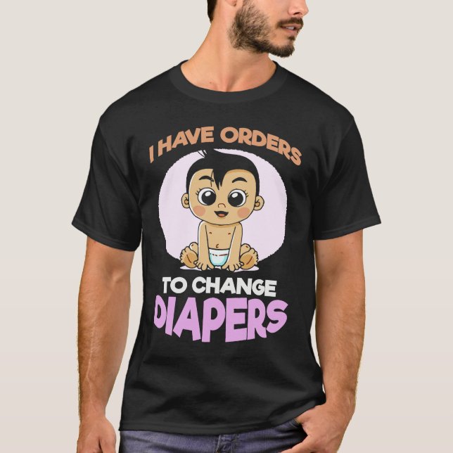 I Have Orders To Change Diapers  New Parenting Dad T-Shirt (Vorderseite)