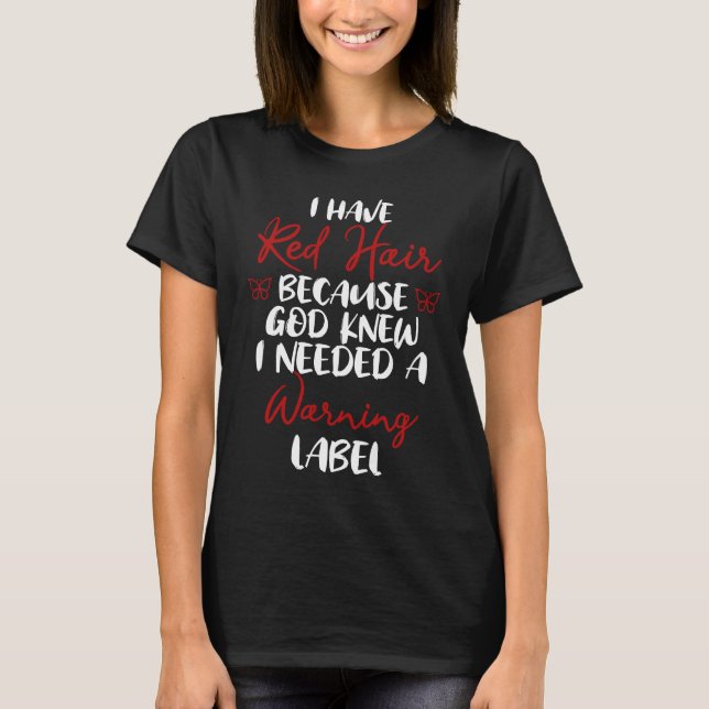 I have red hair because god knew I needed a warnin T-Shirt (Vorderseite)
