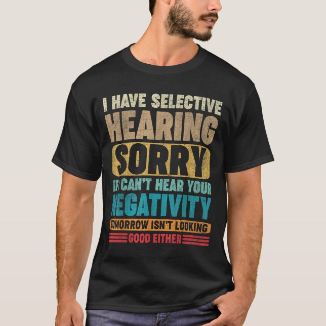 I Have Selective Hearing I Can't Hear Your Negativ T-Shirt (Vorderseite)