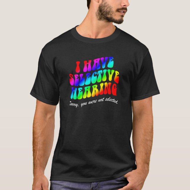 I Have Selective Hearing Sorry You Weren t Selecte T-Shirt (Vorderseite)