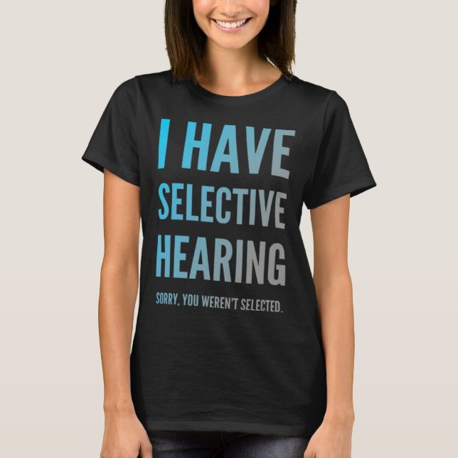 I Have Selective Hearing Sorry You Weren t Selecte T-Shirt (Vorderseite)
