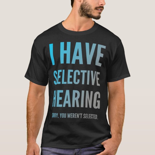 I Have Selective Hearing Sorry You Weren t Selecte T-Shirt (Vorderseite)
