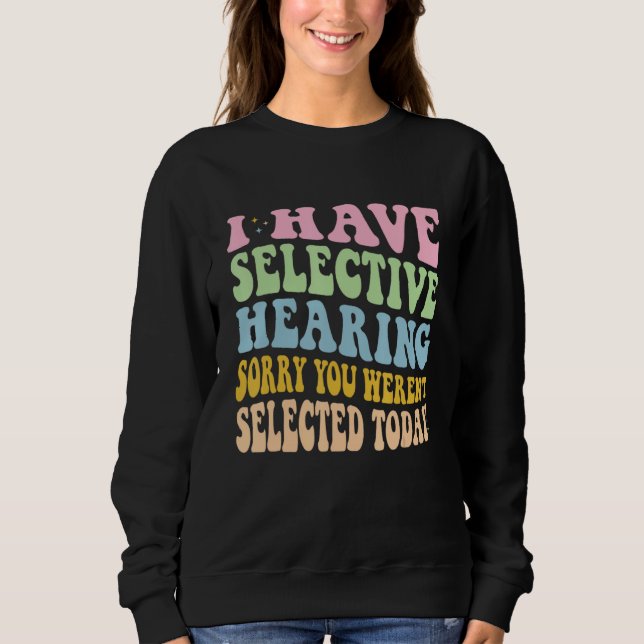 I Have Selective Hearing You Weren t Selected Toda Sweatshirt (Vorderseite)