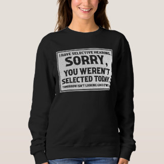 I Have Selective Hearing You Weren t Selected Toda Sweatshirt