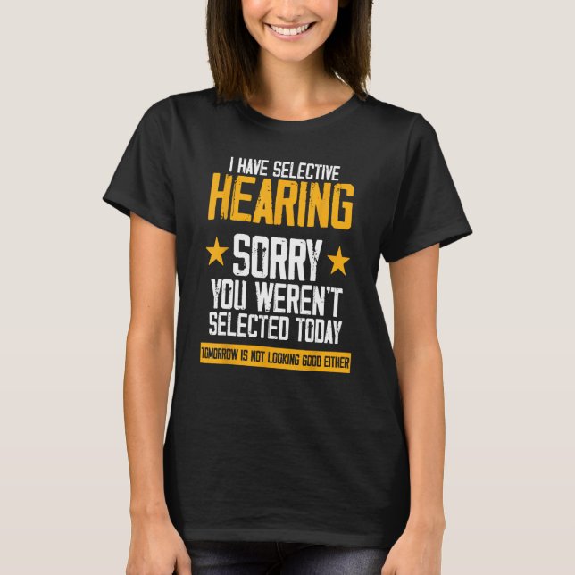 I Have Selective Hearing You Weren t Selected Toda T-Shirt (Vorderseite)