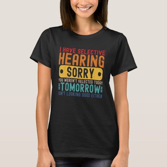 I Have Selective Hearing You Weren't Selected Toda T-Shirt (Vorderseite)