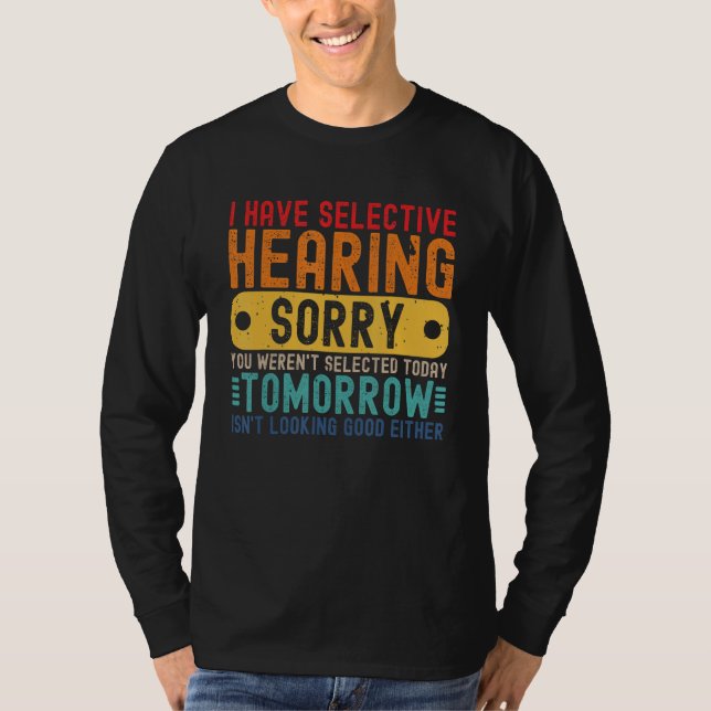 I Have Selective Hearing You Weren't Selected Toda T-Shirt (Vorderseite)