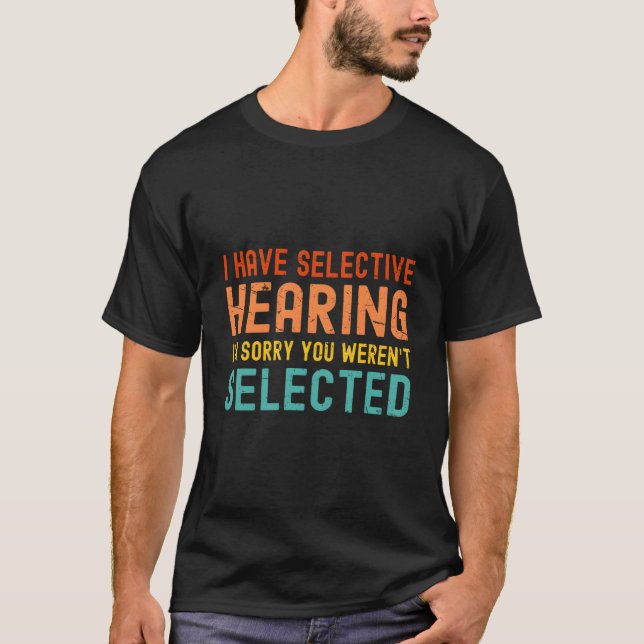 I Have Selective Hearing You Weren'T Selected Toda T-Shirt (Vorderseite)