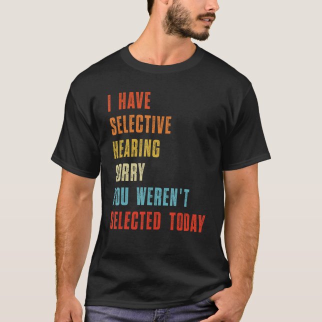 I Have Selective Hearing You Weren't Selected Toda T-Shirt (Vorderseite)
