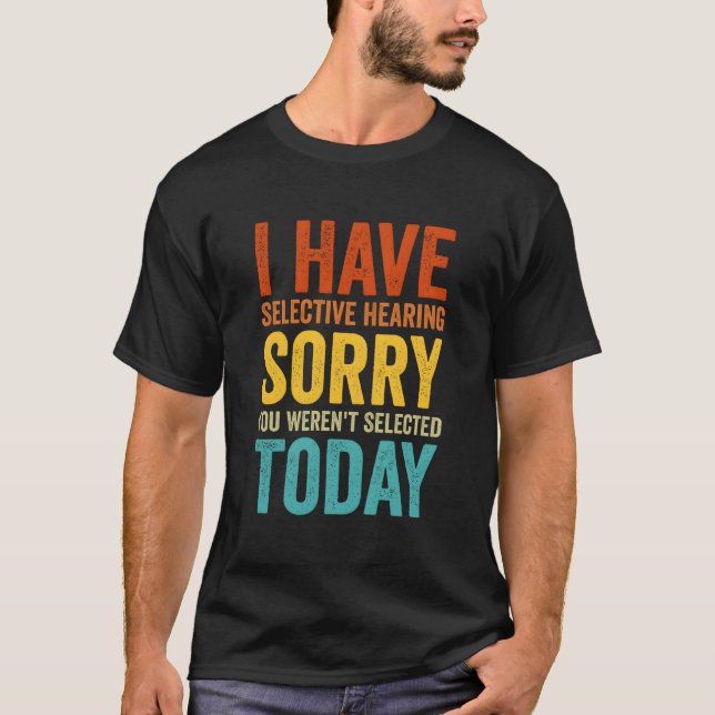 I Have Selective Hearing You Weren'T Selected Toda T-Shirt (Vorderseite)