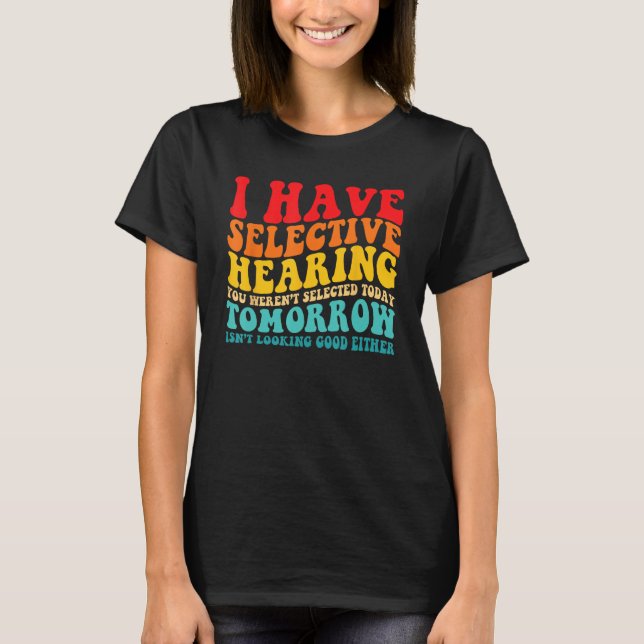 I Have Selective Hearing You Weren't Selected Toda T-Shirt (Vorderseite)