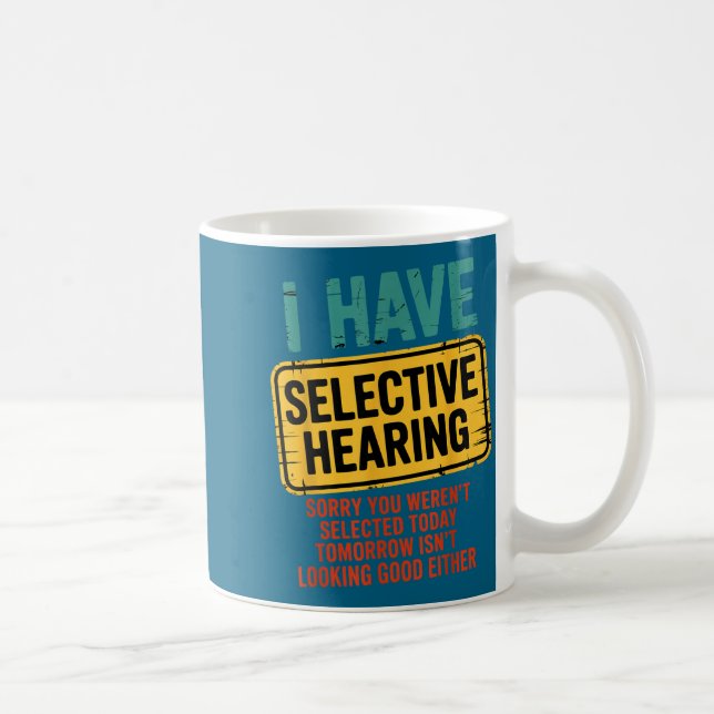I Have Selective Hearing You Werent Selected Today Kaffeetasse (Rechts)