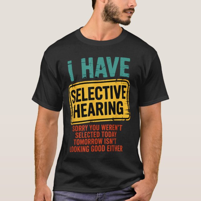 I Have Selective Hearing You Werent Selected Today T-Shirt (Vorderseite)
