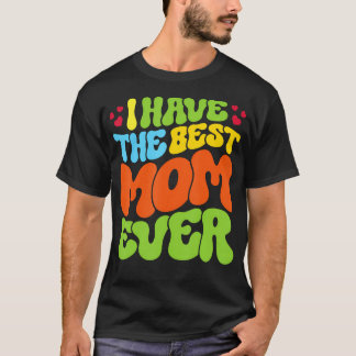I Have The Best Mom Ever Groovy Style Tee For Man