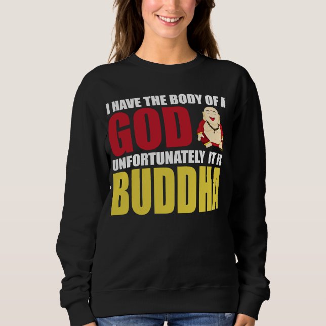 I Have The Body Of A God Unfortunately It Is Buddh Sweatshirt (Vorderseite)