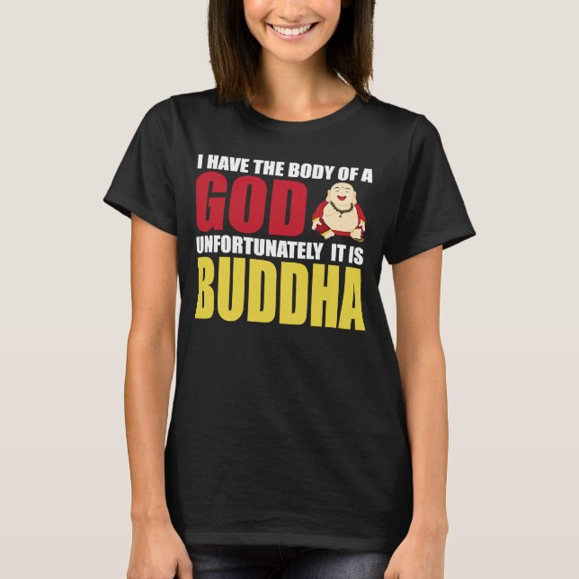 I Have The Body Of A God Unfortunately It Is Buddh T-Shirt (Vorderseite)