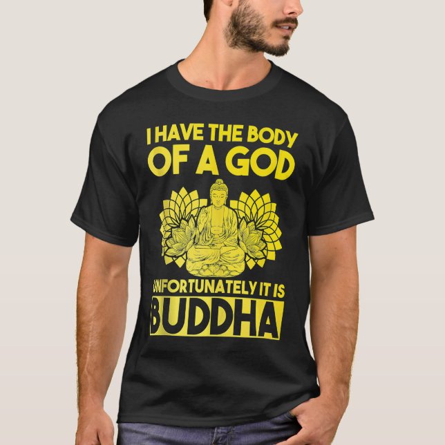 I Have The Body Of A God Unfortunately It Is Buddh T-Shirt (Vorderseite)