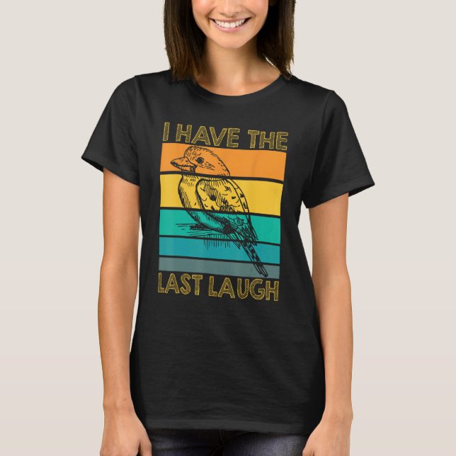 I Have The Last Laugh Kookaburra Bird T-Shirt (Vorderseite)
