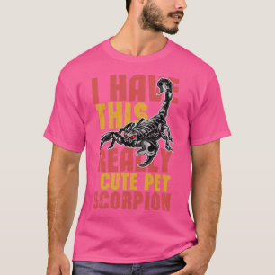 I Have This Really Cute Pet Scorpion T-Shirt
